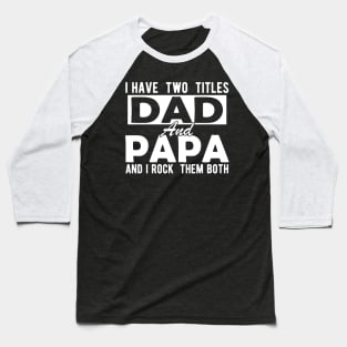 I have two titles dad and papa and I rock them both w Baseball T-Shirt